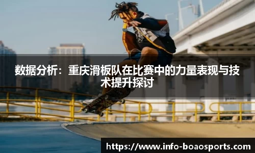 数据分析：重庆滑板队在比赛中的力量表现与技术提升探讨