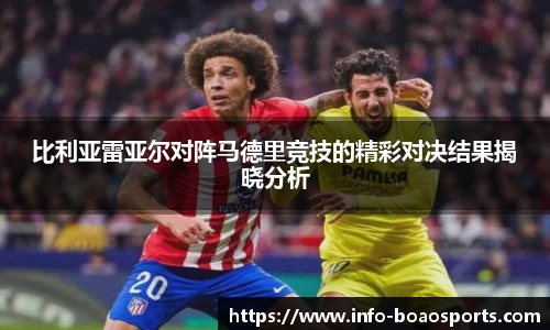 比利亚雷亚尔对阵马德里竞技的精彩对决结果揭晓分析